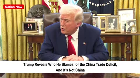 Trump Reveals Who He Blames for the China Trade Deficit 