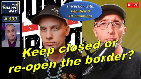 Sharpe Way No. 699! Keep Closed or Re-Open the Border? LIVE Discussion with Ben Weir & DL Cummings!