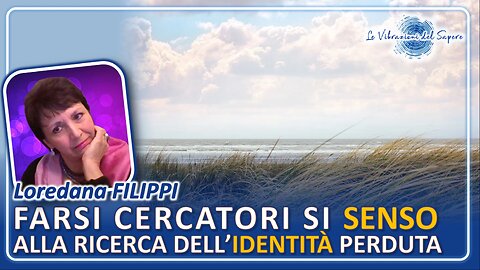 Farsi cercatori di senso, alla ricerca dell'identità perduta - Loredana Filippi