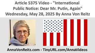 Article 5375 Video - International Public Notice: Dear Mr. Putin, Again By Anna Von Reitz