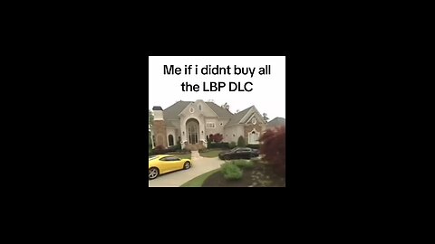 Me if I was smart and didnt buy all LBP DLC