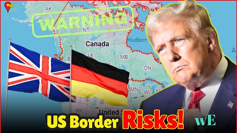 Warning! UK & Germany Alert Travelers on U.S. Border Risks 🚨 - WorldEye