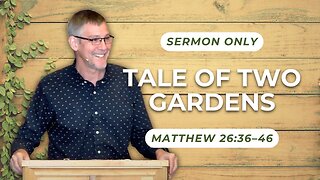 Tale of Two Gardens — Matthew 26:36–46