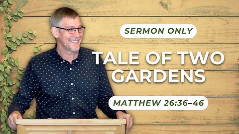 Tale of Two Gardens — Matthew 26:36–46