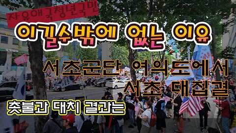 12TH 서초 자유청년국민 촛불과 대치중,이길수밖에 없는이유.가~자 서초.MD-26 오늘도 안녕하나요/The reason why we have no choice but to win