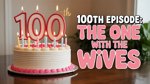 Episode 100: The one with the wives