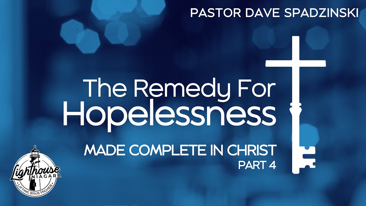 The Remedy For Hopelessness: Made Complete In Christ - Pastor Dave Spadzinski