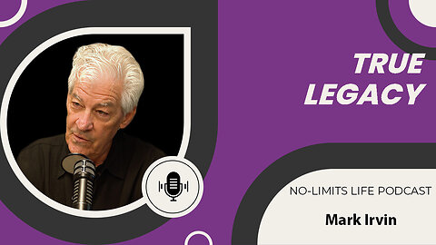 True Legacy - Mark Irvin | No-Limits Life Podcast