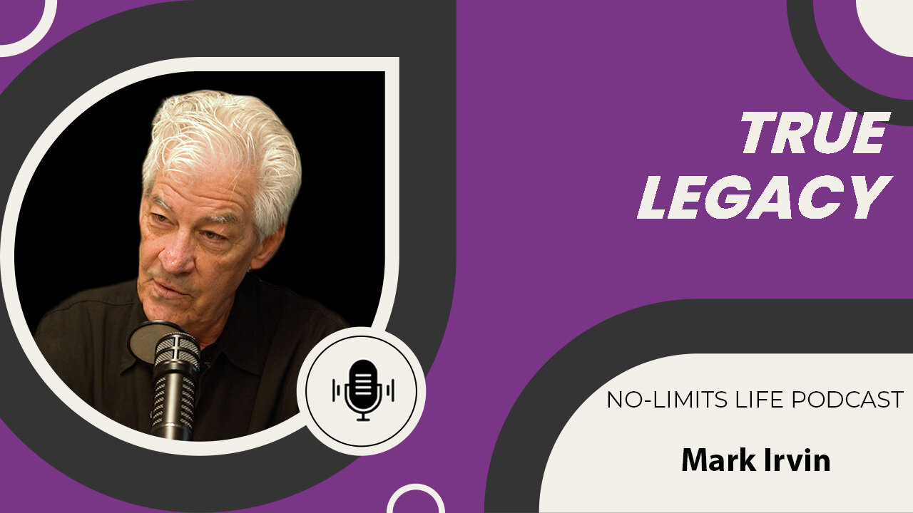 True Legacy - Mark Irvin | No-Limits Life Podcast