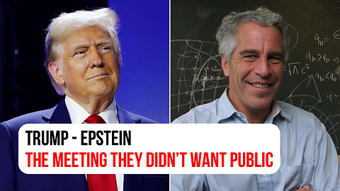 Trump - Epstein: The meeting they didn’t want public