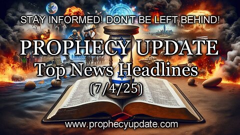 Prophecy Update Top News Headlines - (7/4/25)