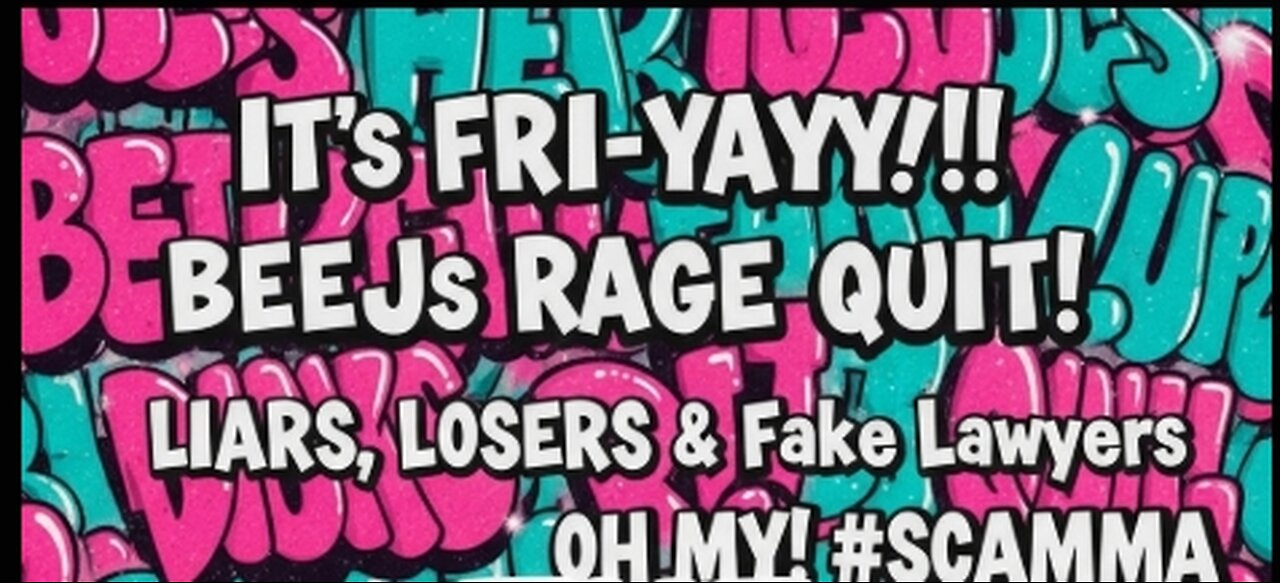 It's FRI-YAYYY!! Review/Response to BEEJs RAGE QUIT! LIARS, LOSERS & Fake Lawyers OH MY! #SCAMMA