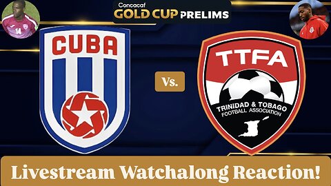 Cuba Vs. Trinidad & Tobago 2025 Gold Cup Prelims Livestream Watchalong Reaction