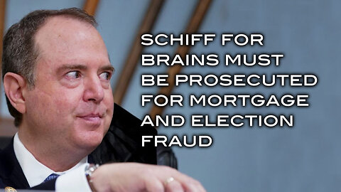Schiff For Brains Must Be Prosecuted For Mortgage and Election Fraud