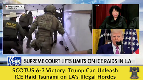 SCOTUS 6-3 Victory: Trump Can Unleash ICE Raid Tsunami on LA's Illegal Hordes