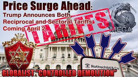 GLOBALIST "CONTROLLED DEMOLITION": Price Surge Ahead: Trump Announces Both Reciprocal and Sectoral Tariffs Coming April 2