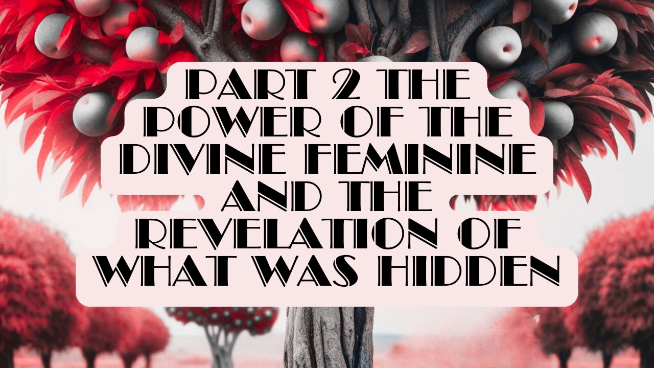 Part 2 The Power of the Divine Feminine and the Revelation of What Was Hidden