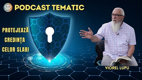 PODCAST TEMATIC | #21 | PROTEJEAZĂ CREDINȚA CELOR SLABI | VIOREL LUPU