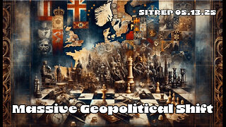 Massive Geopolitical Shift - SITREP 05.13.25