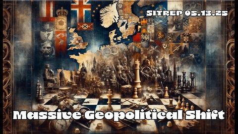 Massive Geopolitical Shift - SITREP 05.13.25