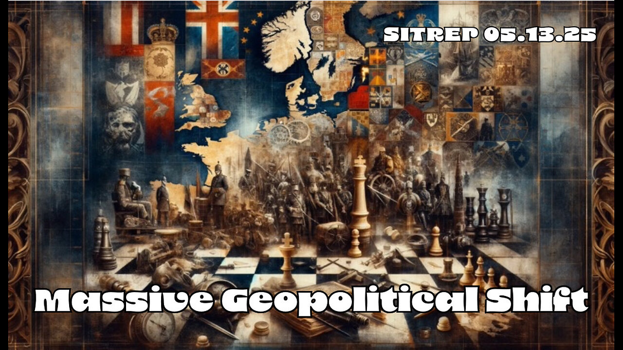 Massive Geopolitical Shift - SITREP 05.13.25