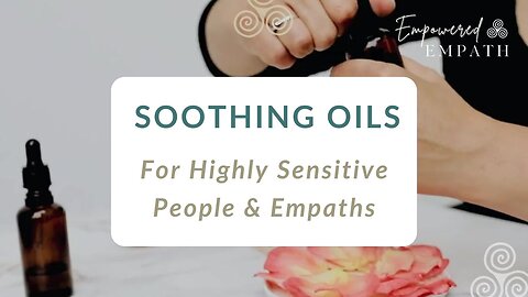 Soothing Essential Oils For The Highly Sensitive Person