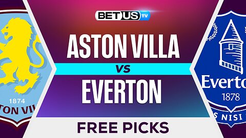 Aston Villa vs Everton | Premier League Expert Predictions, Free Picks & Best Bets