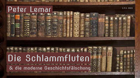 Peter Lemar - Die Schlammfluten und die moderne Geschichtsfälschung