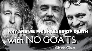 Classic Chats with The No Goats: Why Are We Frightened of Death?
