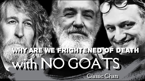 Classic Chats with The No Goats: Why Are We Frightened of Death?