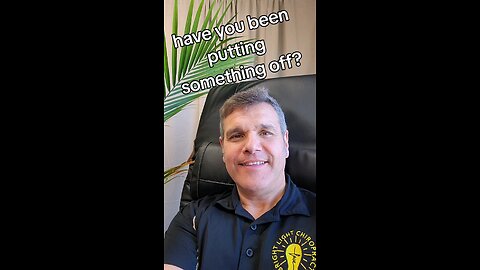 have you been putting something off?