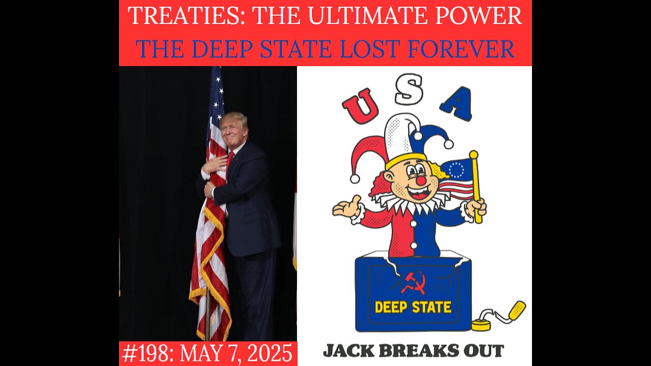 198. Trump & Treaties - The Power The Deep State Lost Forever May 7, 2025