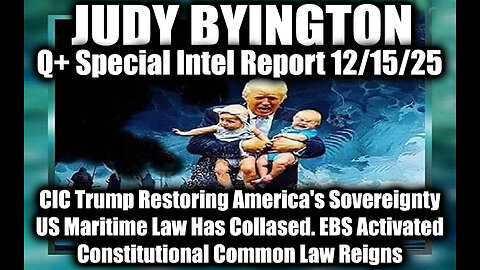Judy Byington: Un-Redacted 12.15.25 - CIC Trump Restoring America's Sovereignty, EBS