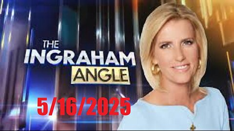 The INGRAHAM ANGLE (Full Episode) May 16, 2025