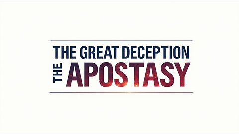 The Great Deception, The Apostasy!