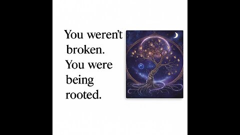 You weren’t broken. You were being rooted.