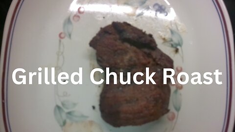 Can A Grilled Chuck Roast Be As Good As A Ribeye