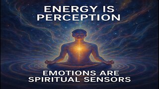 Energy as Perception: Why Emotions Are Spiritual Sensors