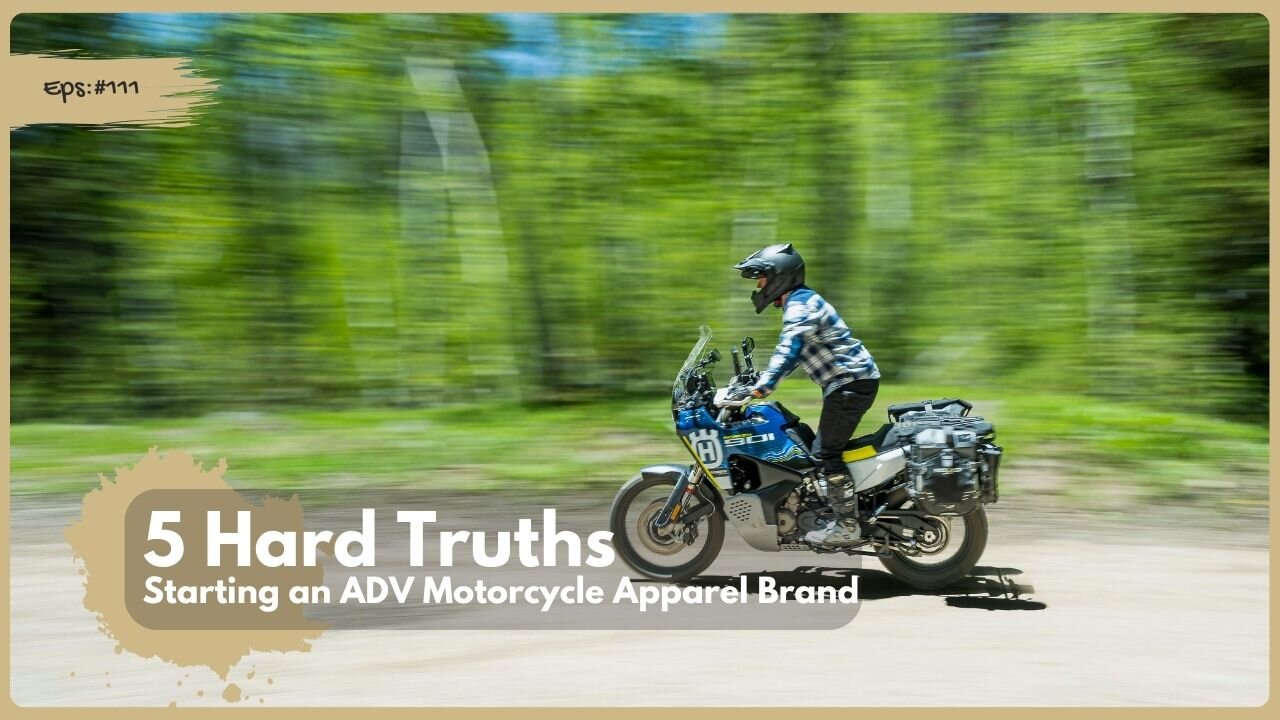 5 Hard Truths I Learned Starting an ADV Motorcycle Apparel Brand