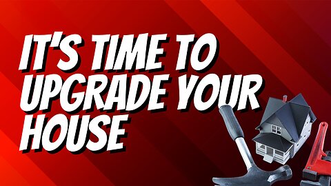 It's Time to Upgrade Your House