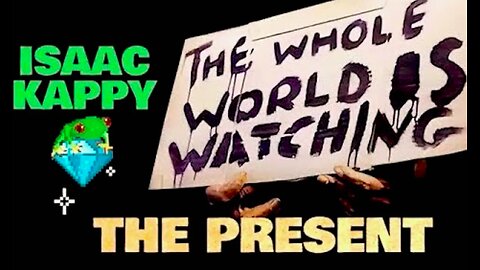 THE PRESENT - the whole world is watchin by ISAAC KAPPY (ALIVE:)