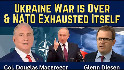 Douglas Macgregor: Ukraine War Is Over & NATO Exhausted Itself