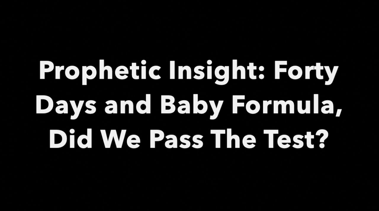 Prophetic Insight: Forty Days and Baby Formula, Did We Pass The Test?