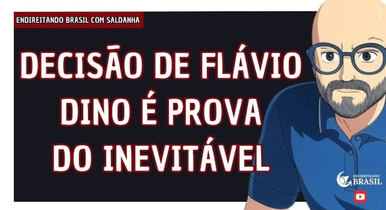 DECISÃO DO FLÁVIO DINO É PROVA DO INEVITÁVEL - by Saldanha - Endireitando Brasil