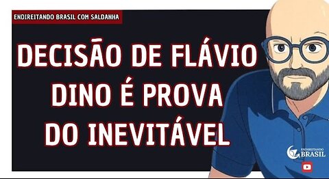 DECISÃO DO FLÁVIO DINO É PROVA DO INEVITÁVEL - by Saldanha - Endireitando Brasil