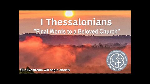 Sunday July 13, 2025 “Final Words to a Beloved Church” I Thessalonians 5:23-28 - Pastor Ed Bailey