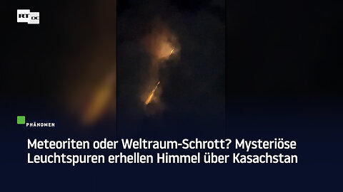 Meteoriten oder Weltraum-Schrott? Mysteriöse Leuchtspuren erhellen Himmel über Kasachstan