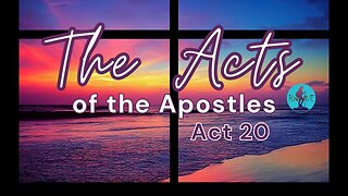 Ten-IV with (T)ea - The Acts of the Apostles, Act 20