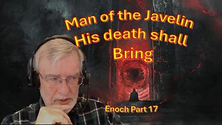Man of the Javelin – His death shall Bring - Enoch 17