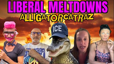 Liberal Meltdown | Alligator Alcatraz